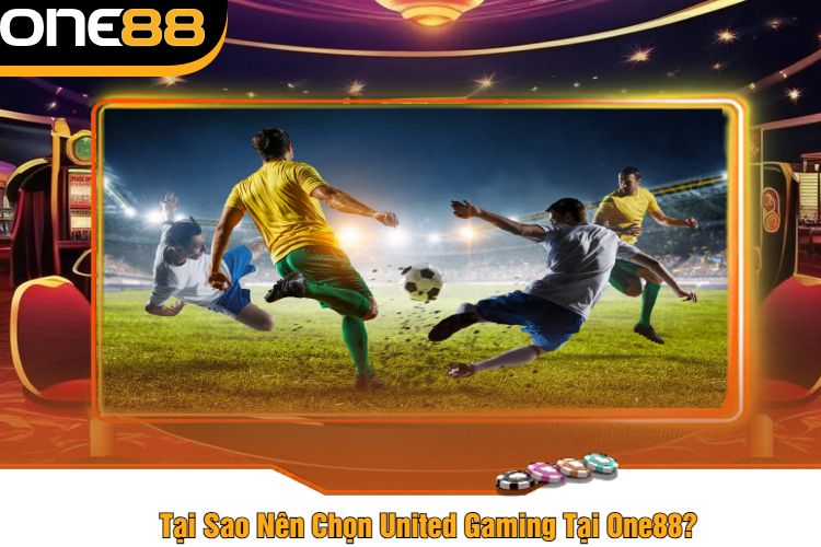 Tại Sao Nên Chọn United Gaming Tại One88?